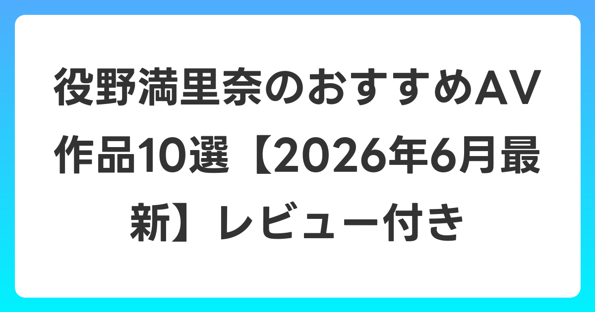 役野満里奈のおすすめAV作品10選【2026年7月最新】レビュー付き