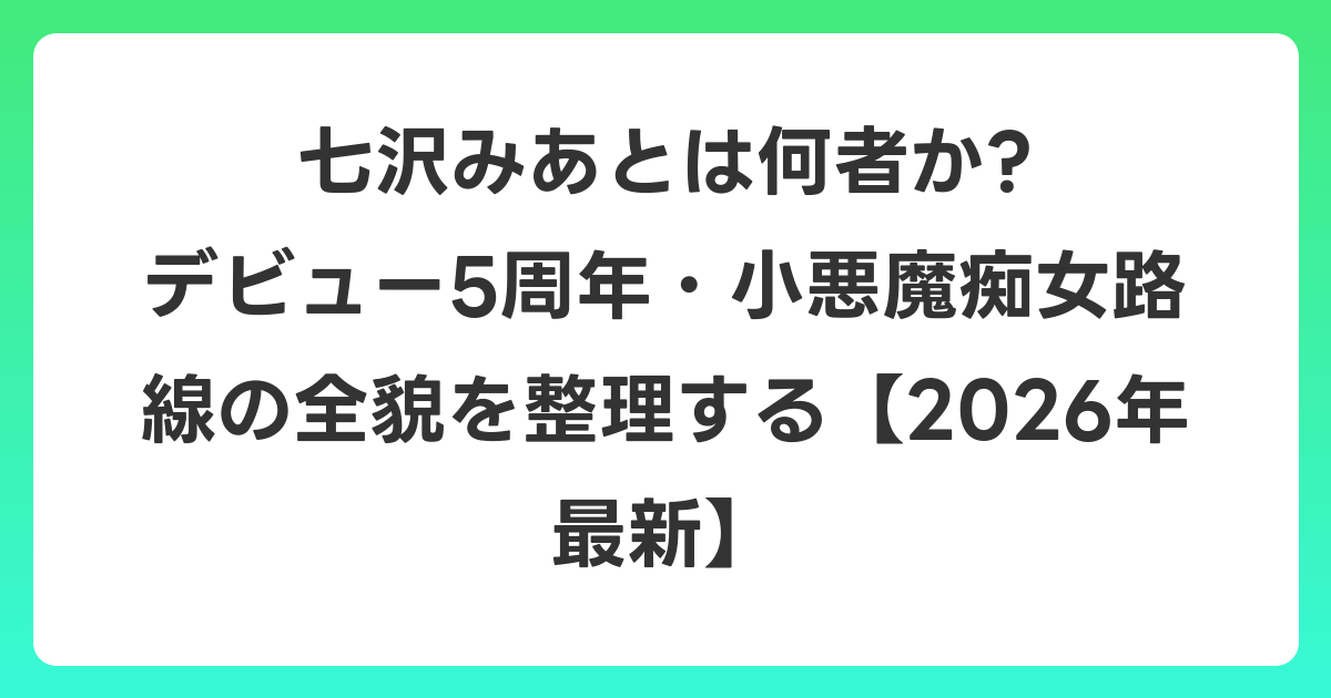 七沢みあとは何者か? デビュー5周年・小悪魔痴女路線の全貌を整理する【2026年7月最新】