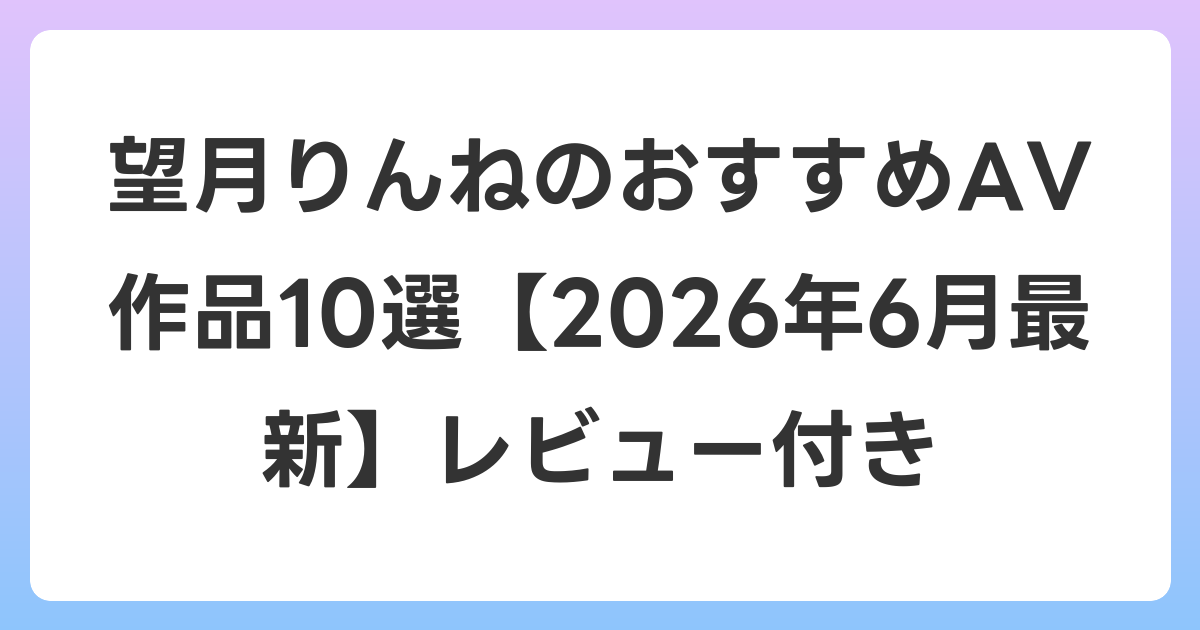 望月りんねのおすすめAV作品10選【2026年7月最新】レビュー付き