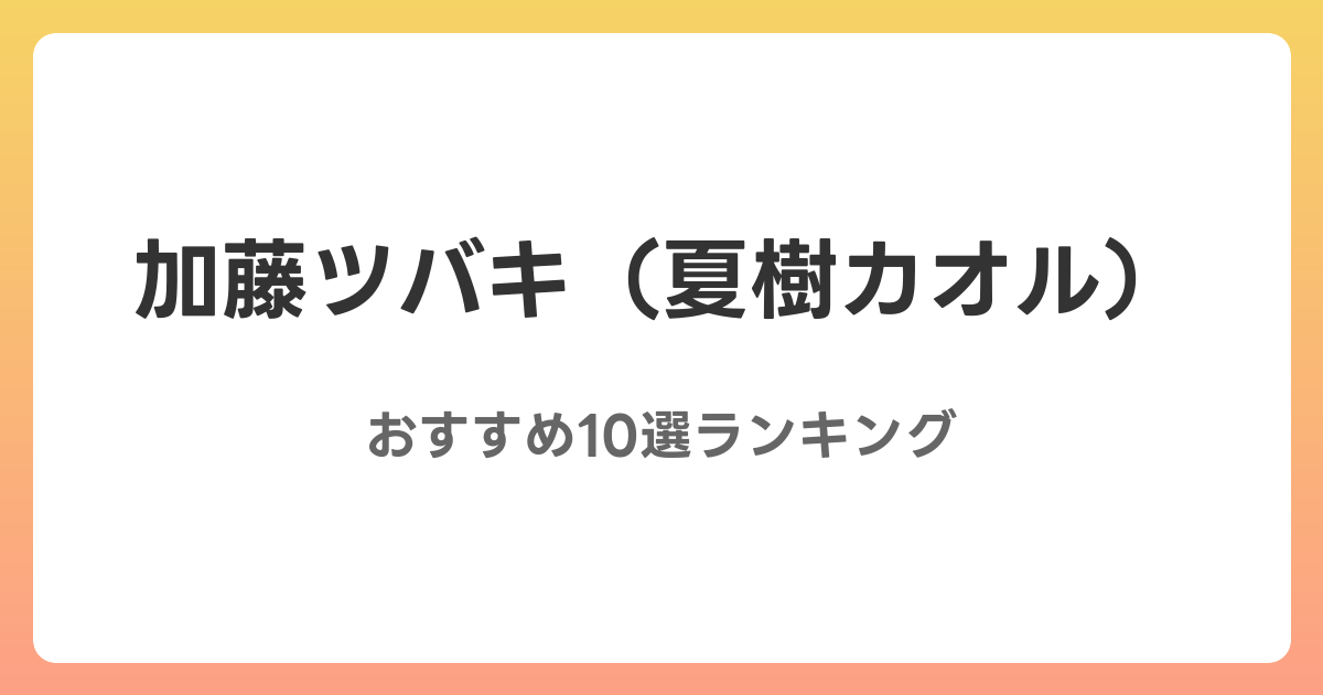 加藤ツバキ（夏樹カオル）のおすすめAV作品10選【2026年最新】レビュー付き