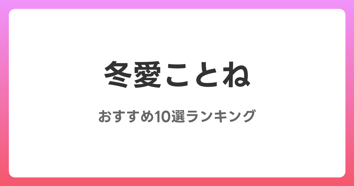 冬愛ことねのおすすめAV作品10選【2026年最新】レビュー付き