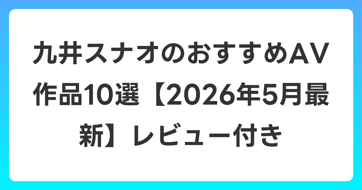 九井スナオのおすすめAV作品10選【2026年5月最新】レビュー付き
