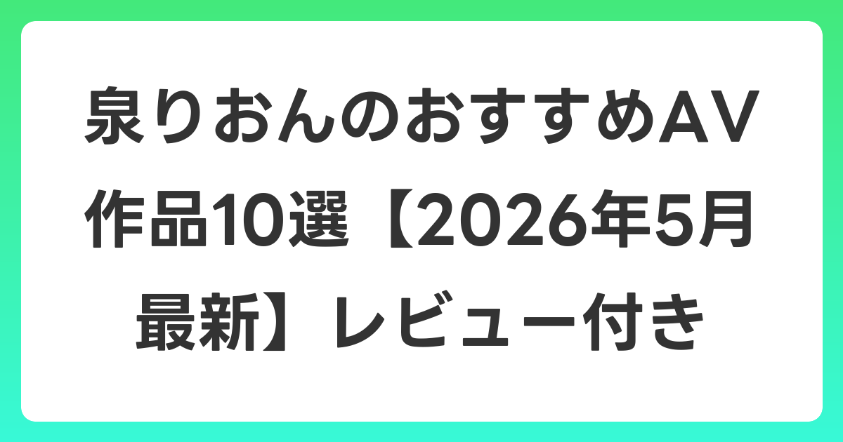泉りおんのおすすめAV作品10選【2026年6月最新】レビュー付き