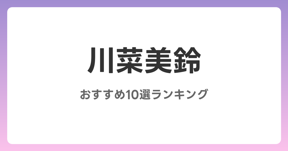 川菜美鈴のおすすめAV作品10選【2026年最新】レビュー付き