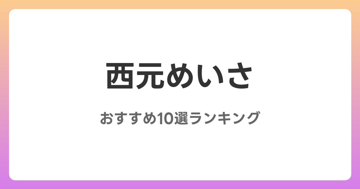 西元めいさのおすすめAV作品10選【2026年5月最新】レビュー付き