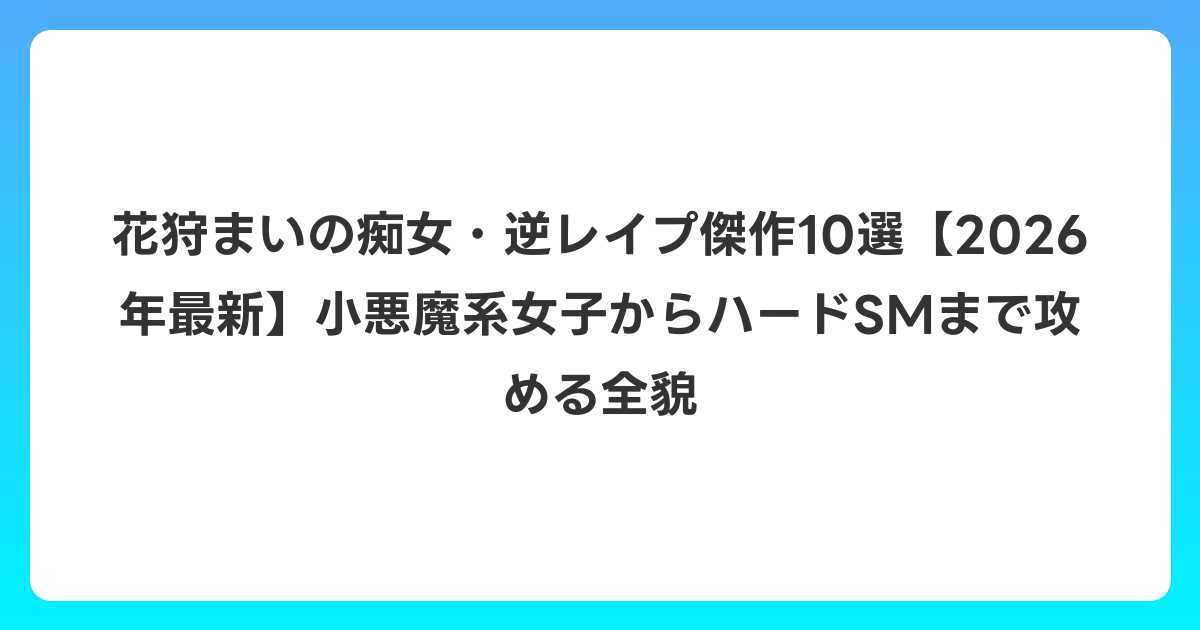 花狩まいの痴女・逆レイプ傑作10選【2026年6月最新】小悪魔系女子からハードSMまで攻める全貌