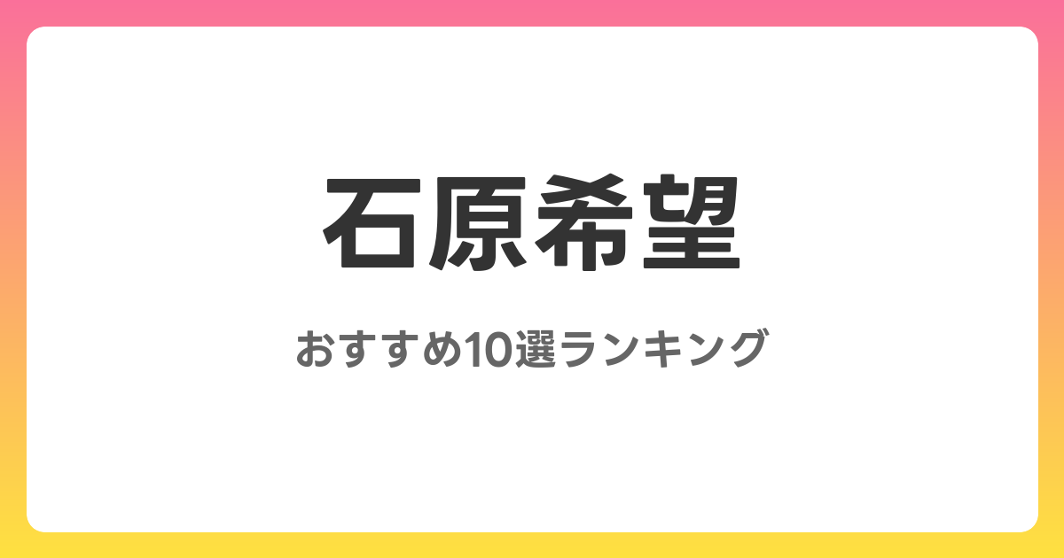 石原希望のおすすめAV作品10選【2026年最新】レビュー付き