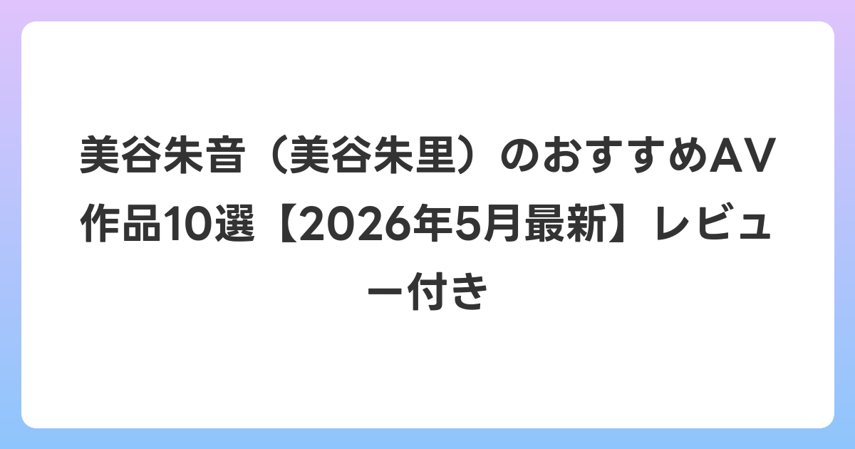 美谷朱音(美谷朱里)のおすすめAV作品10選【2026年6月最新】レビュー付き