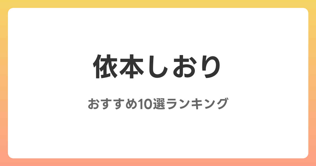 依本しおりのおすすめAV作品10選【2026年4月最新】レビュー付き