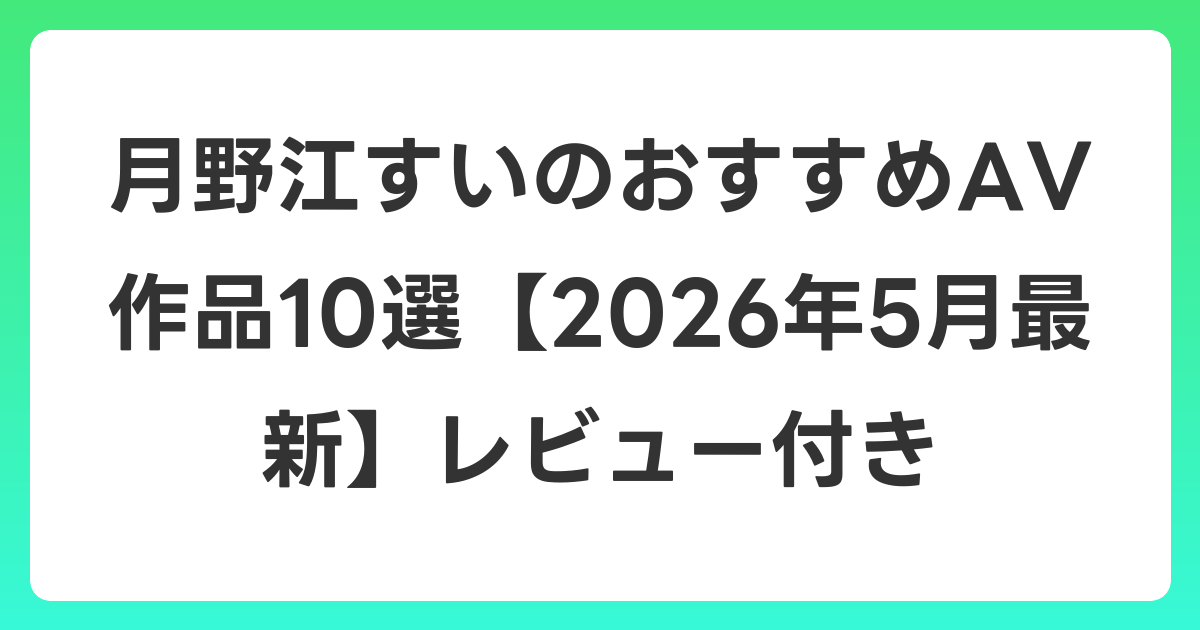 月野江すいのおすすめAV作品10選【2026年6月最新】レビュー付き