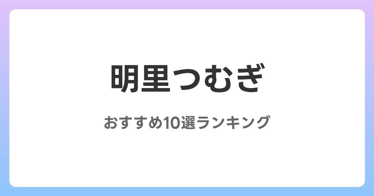 明里つむぎのおすすめAV作品10選【2026年最新】レビュー付き